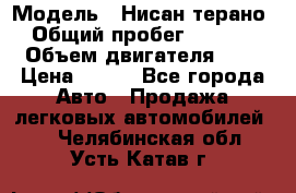  › Модель ­ Нисан терано  › Общий пробег ­ 72 000 › Объем двигателя ­ 2 › Цена ­ 660 - Все города Авто » Продажа легковых автомобилей   . Челябинская обл.,Усть-Катав г.